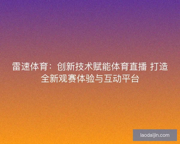 雷速体育：创新技术赋能体育直播 打造全新观赛体验与互动平台
